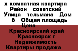 3х комнатная квартира › Район ­ советский › Улица ­ тельмана › Дом ­ 47б › Общая площадь ­ 63 › Цена ­ 2 500 000 - Красноярский край, Красноярск г. Недвижимость » Квартиры продажа   . Красноярский край,Красноярск г.